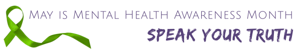 May is Mental Health Awareness Month. Speak Your Truth