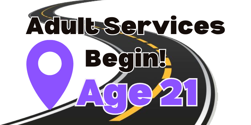Adult Services Begin - Age 21